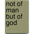 Not Of Man But Of God