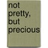 Not Pretty, But Precious