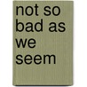 Not So Bad As We Seem by Edward George Lytton