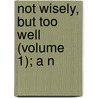 Not Wisely, But Too Well (Volume 1); A N by Rhoda Broughton