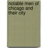 Notable Men Of Chicago And Their City by General Books