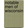 Notable Men Of Wisconsin by General Books