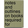 Notes And Outlines On Books Required For by Howard Bement