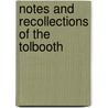 Notes And Recollections Of The Tolbooth by William Brown