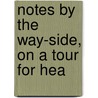 Notes By The Way-Side, On A Tour For Hea by George Smith.R. George Smith