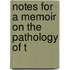 Notes For A Memoir On The Pathology Of T