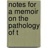Notes For A Memoir On The Pathology Of T by A.C. Castle