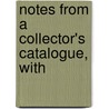 Notes From A Collector's Catalogue, With door Arnold Whitaker Oxford