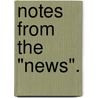 Notes From The "News". by James Payne