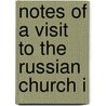 Notes Of A Visit To The Russian Church I by William Palmer