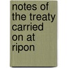 Notes Of The Treaty Carried On At Ripon by Sir John Borough