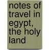 Notes Of Travel In Egypt, The Holy Land door Benjamin Dorr