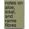 Notes On Aloe, Sisal, And Ramie Fibres door John Fergusson