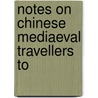 Notes On Chinese Mediaeval Travellers To by Emil V. Bretschneider