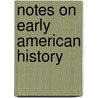 Notes On Early American History door Sophie J. (from Old Catalog] Gowen