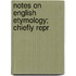 Notes On English Etymology; Chiefly Repr