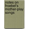 Notes On Froebel's Mother-Play Songs by Jean Burroughs Carpenter Arnold