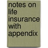 Notes On Life Insurance With Appendix by Gustavus Woodson Smith