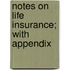 Notes On Life Insurance; With Appendix