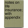 Notes On Life Insurance; With Appendix by Gustavus Woodson Smith