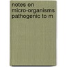 Notes On Micro-Organisms Pathogenic To M door Bernard Henry Leumann