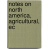 Notes On North America, Agricultural, Ec door James Finlay Weir Johnston