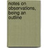 Notes On Observations, Being An Outline