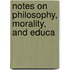 Notes On Philosophy, Morality, And Educa
