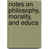 Notes On Philosophy, Morality, And Educa door William MacKenzie