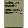 Notes On Practical Mechanical Drawing, W by Herbert A. Wilson