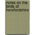 Notes On The Birds Of Herefordshire