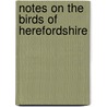 Notes On The Birds Of Herefordshire door Henry Graves Bull