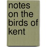 Notes On The Birds Of Kent door R.J. Balston