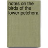 Notes On The Birds Of The Lower Petchora door Henry Seebohm