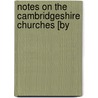 Notes On The Cambridgeshire Churches [By by George Richard Boissier