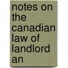 Notes On The Canadian Law Of Landlord An by Esten Kenneth Williams