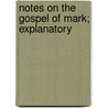 Notes On The Gospel Of Mark; Explanatory by George Whitefield Clark