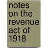 Notes On The Revenue Act Of 1918 by United States. Treasury
