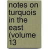 Notes On Turquois In The East (Volume 13 by Berthold Laufer