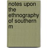 Notes Upon The Ethnography Of Southern M door Frederick Starr