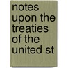 Notes Upon The Treaties Of The United St by John Chandler Davis