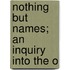Nothing But Names; An Inquiry Into The O