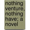 Nothing Venture, Nothing Have; A Novel by Anne Beale