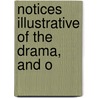 Notices Illustrative Of The Drama, And O by William Kelley
