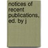Notices Of Recent Publications, Ed. By J