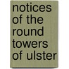 Notices Of The Round Towers Of Ulster door Edmund Getty