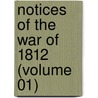 Notices Of The War Of 1812 (Volume 01) door John Armstrong