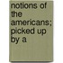 Notions Of The Americans; Picked Up By A
