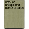 Noto; An Unexplained Corner Of Japan by Percival Lowell