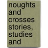 Noughts And Crosses Stories, Studies And door Thomas Arthur Quiller-Couch